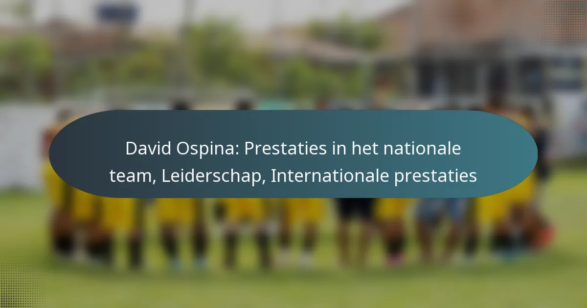 David Ospina: Prestaties in het nationale team, Leiderschap, Internationale prestaties