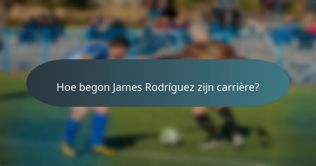 Hoe begon James Rodríguez zijn carrière?