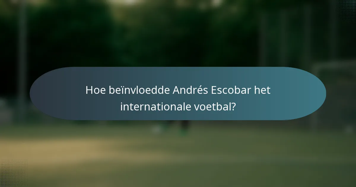 Hoe beïnvloedde Andrés Escobar het internationale voetbal?