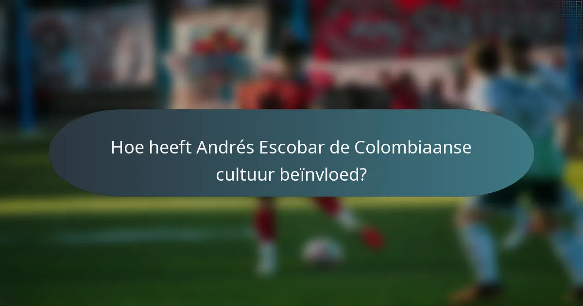 Hoe heeft Andrés Escobar de Colombiaanse cultuur beïnvloed?