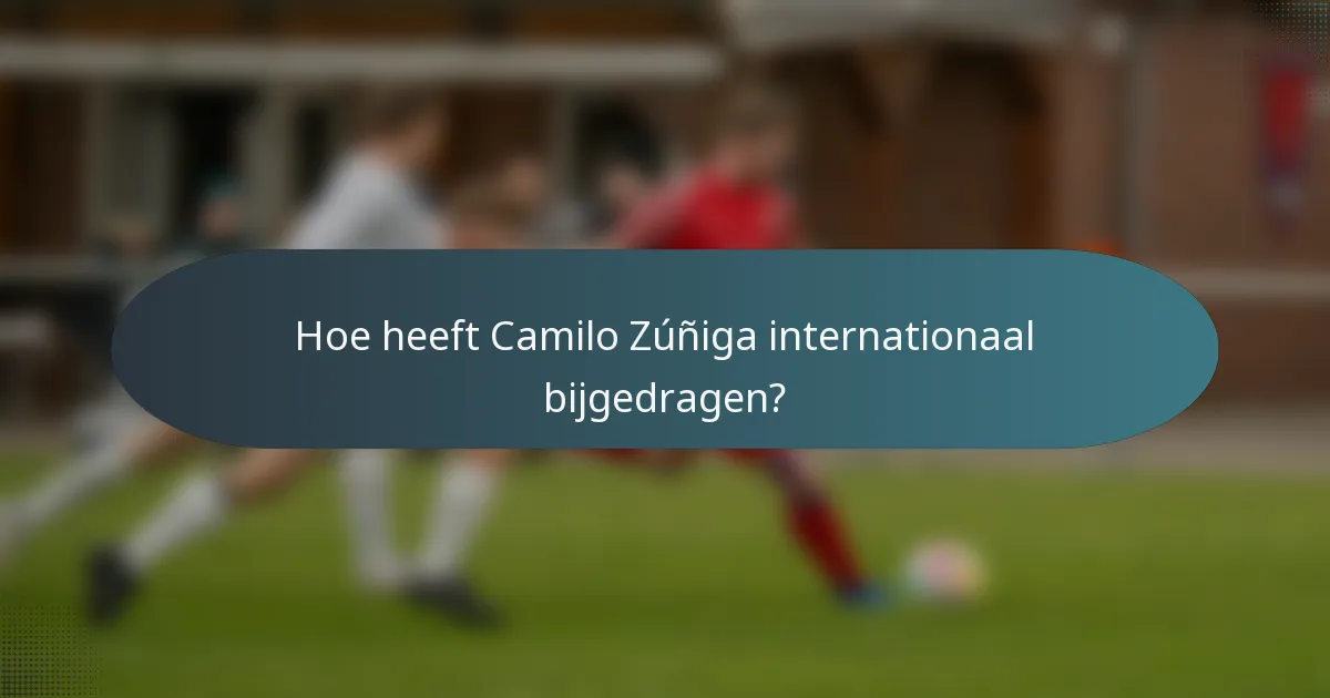 Hoe heeft Camilo Zúñiga internationaal bijgedragen?