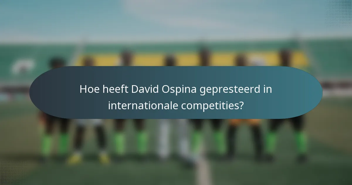 Hoe heeft David Ospina gepresteerd in internationale competities?