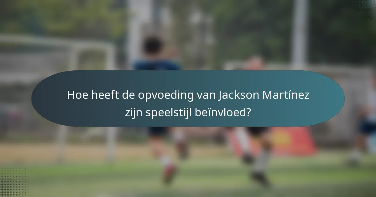 Hoe heeft de opvoeding van Jackson Martínez zijn speelstijl beïnvloed?