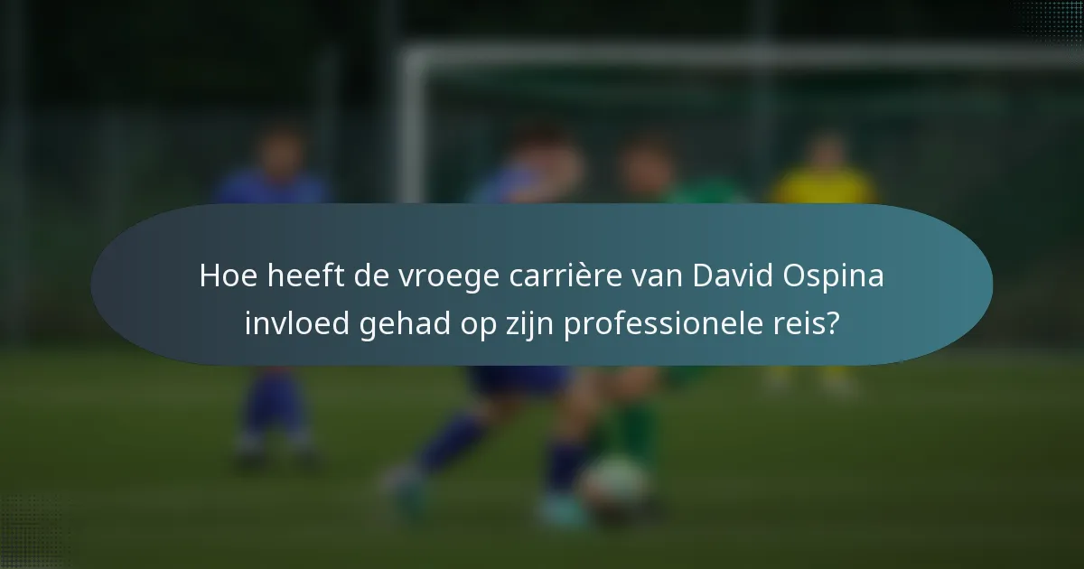 Hoe heeft de vroege carrière van David Ospina invloed gehad op zijn professionele reis?