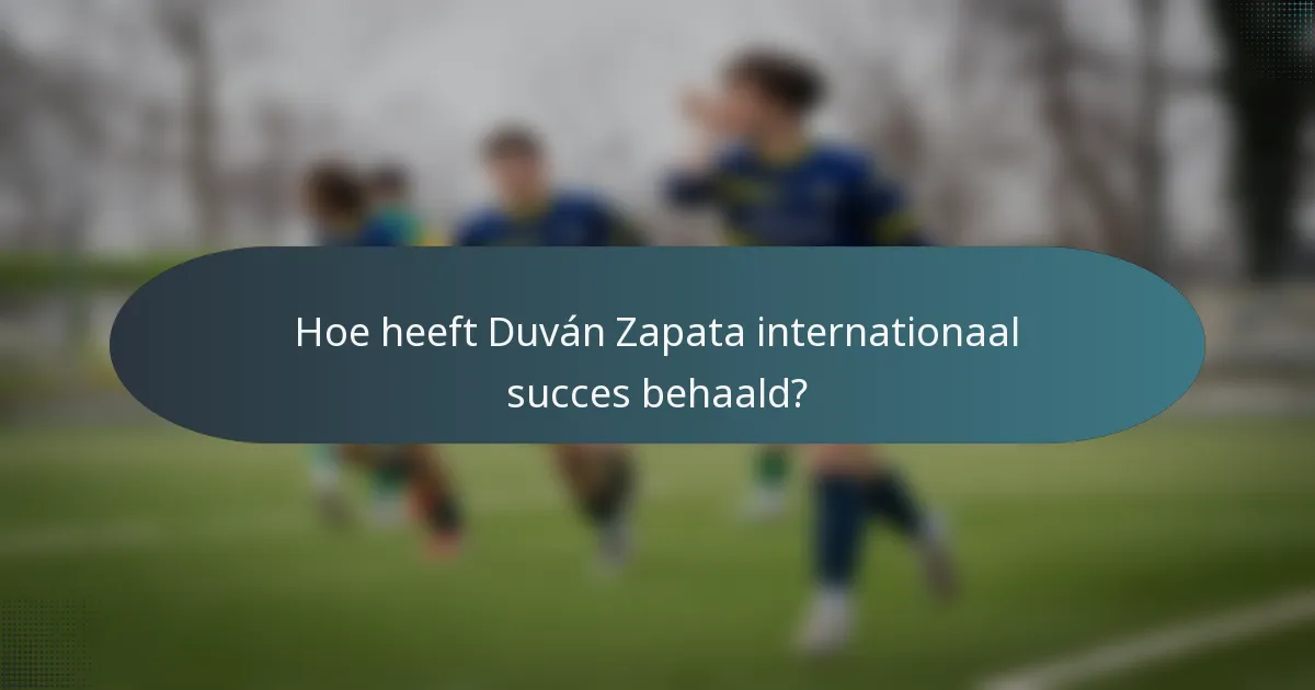 Hoe heeft Duván Zapata internationaal succes behaald?