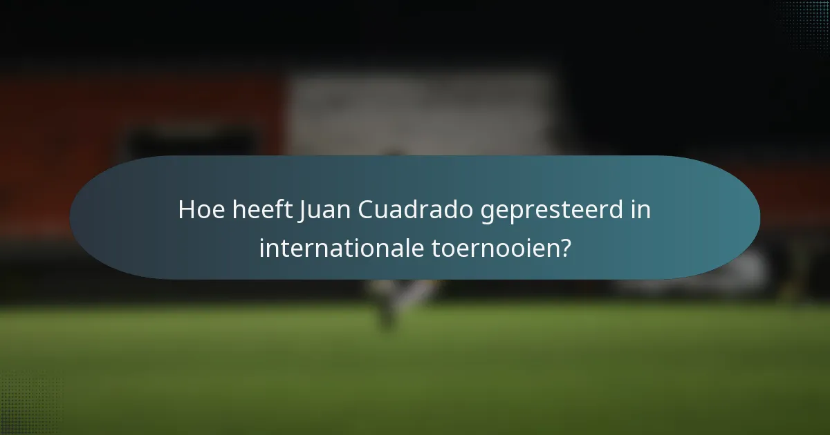 Hoe heeft Juan Cuadrado gepresteerd in internationale toernooien?