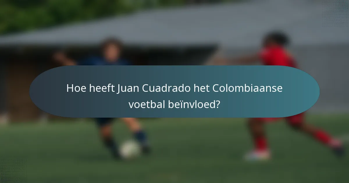 Hoe heeft Juan Cuadrado het Colombiaanse voetbal beïnvloed?