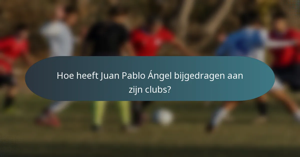 Hoe heeft Juan Pablo Ángel bijgedragen aan zijn clubs?