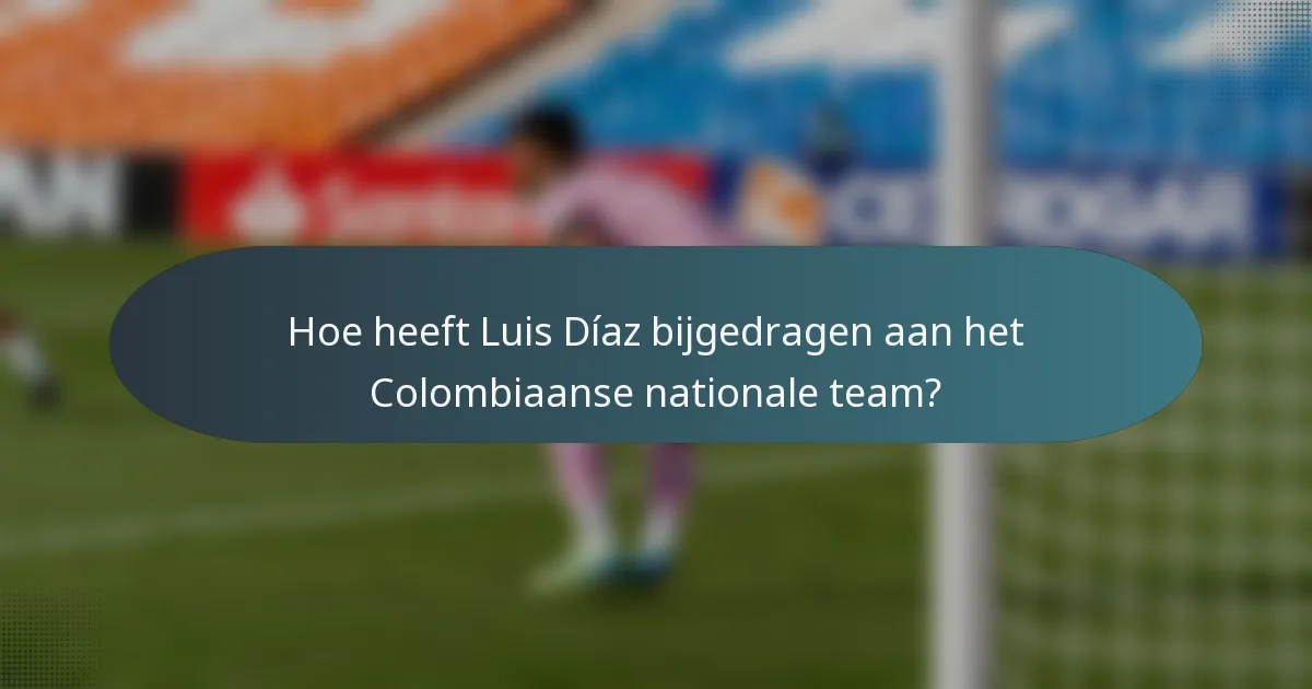 Hoe heeft Luis Díaz bijgedragen aan het Colombiaanse nationale team?