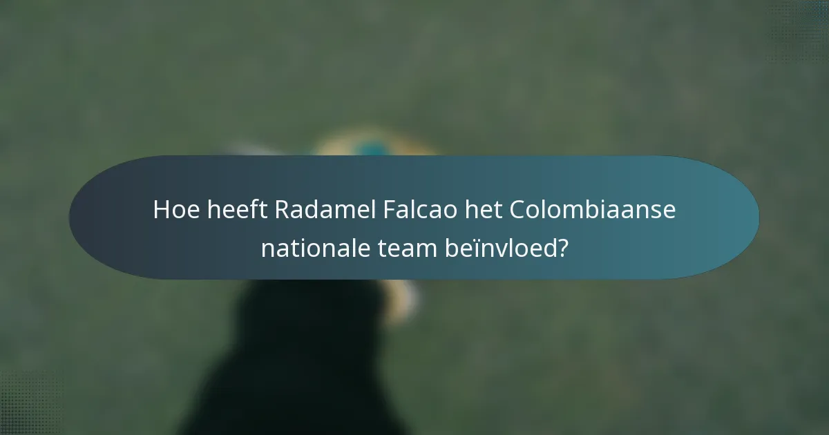 Hoe heeft Radamel Falcao het Colombiaanse nationale team beïnvloed?