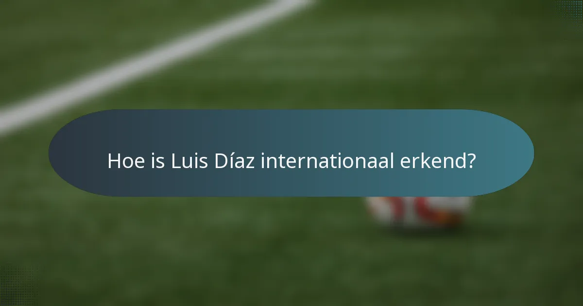 Hoe is Luis Díaz internationaal erkend?