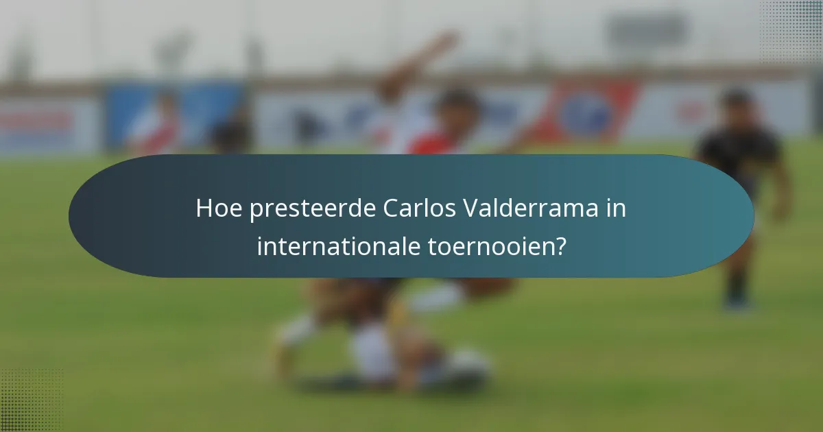 Hoe presteerde Carlos Valderrama in internationale toernooien?