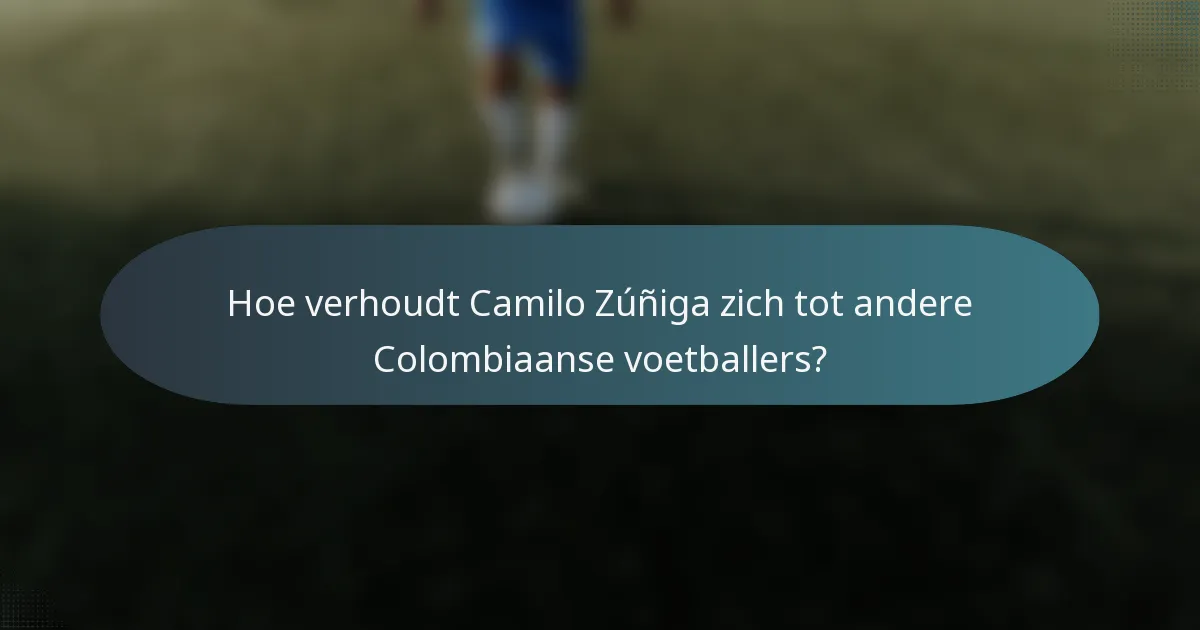 Hoe verhoudt Camilo Zúñiga zich tot andere Colombiaanse voetballers?