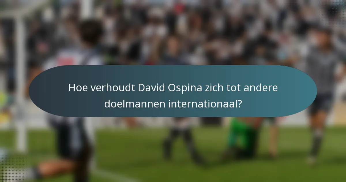 Hoe verhoudt David Ospina zich tot andere doelmannen internationaal?