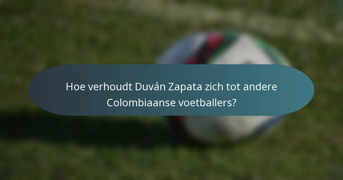 Hoe verhoudt Duván Zapata zich tot andere Colombiaanse voetballers?