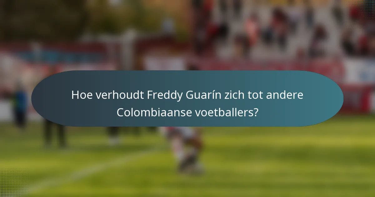 Hoe verhoudt Freddy Guarín zich tot andere Colombiaanse voetballers?