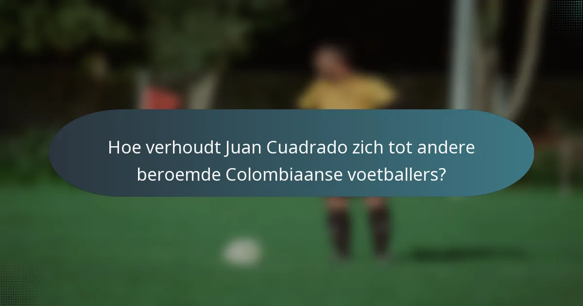 Hoe verhoudt Juan Cuadrado zich tot andere beroemde Colombiaanse voetballers?