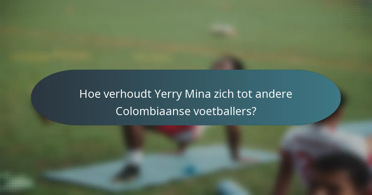 Hoe verhoudt Yerry Mina zich tot andere Colombiaanse voetballers?