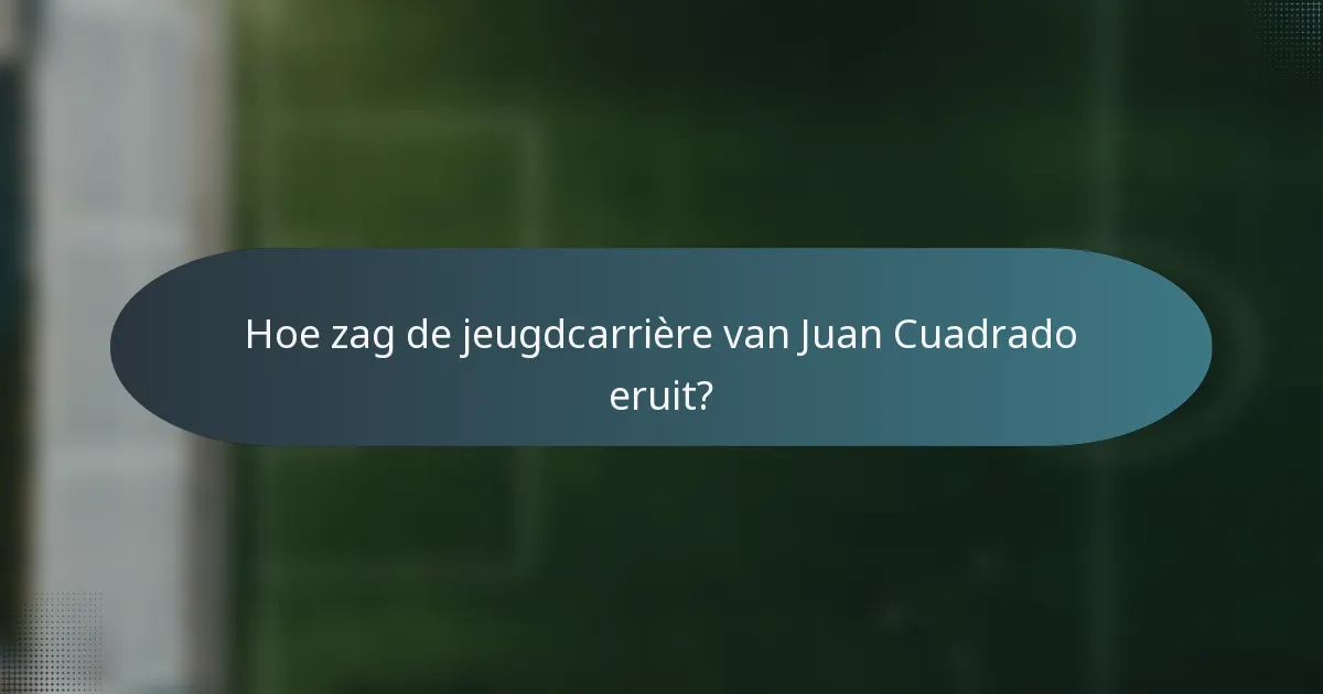 Hoe zag de jeugdcarrière van Juan Cuadrado eruit?
