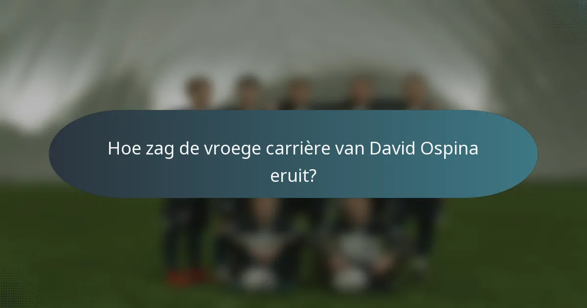 Hoe zag de vroege carrière van David Ospina eruit?