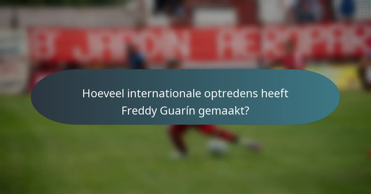 Hoeveel internationale optredens heeft Freddy Guarín gemaakt?