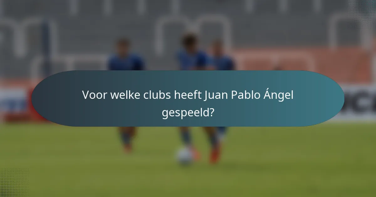 Voor welke clubs heeft Juan Pablo Ángel gespeeld?