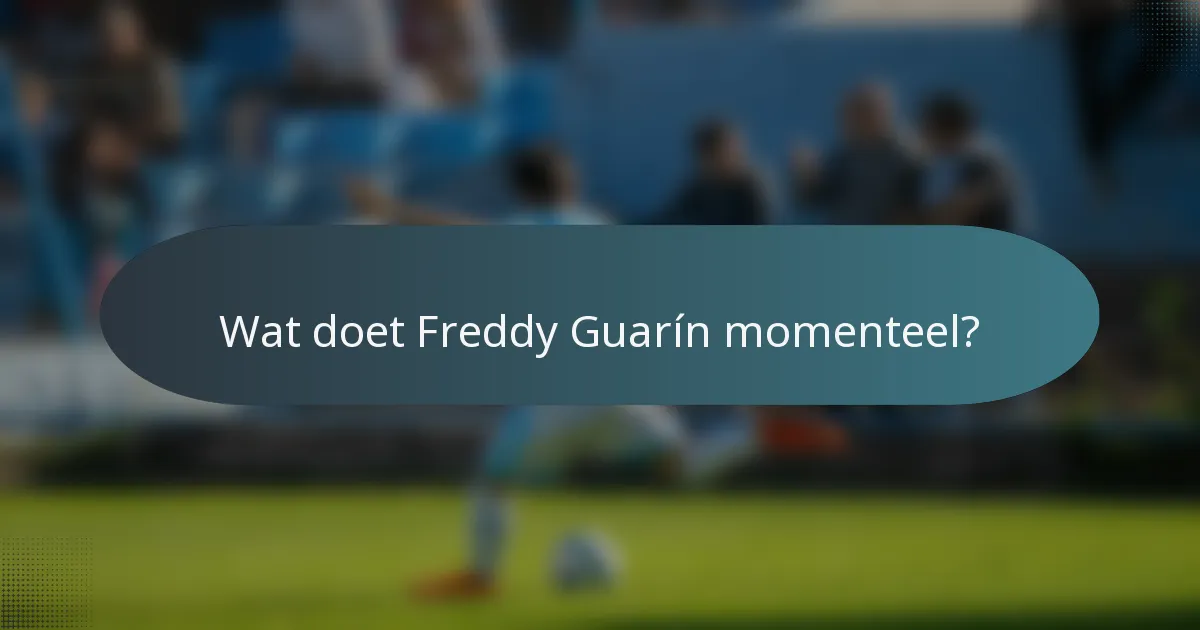 Wat doet Freddy Guarín momenteel?