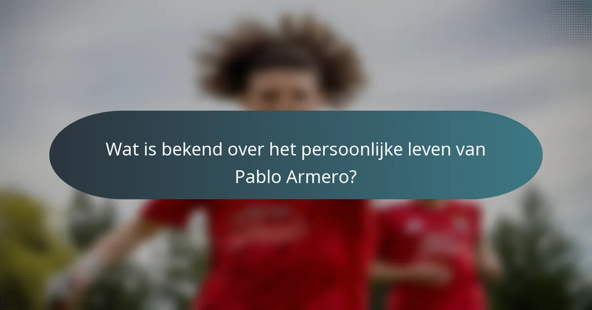 Wat is bekend over het persoonlijke leven van Pablo Armero?