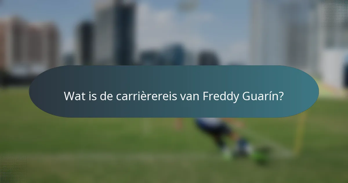 Wat is de carrièrereis van Freddy Guarín?