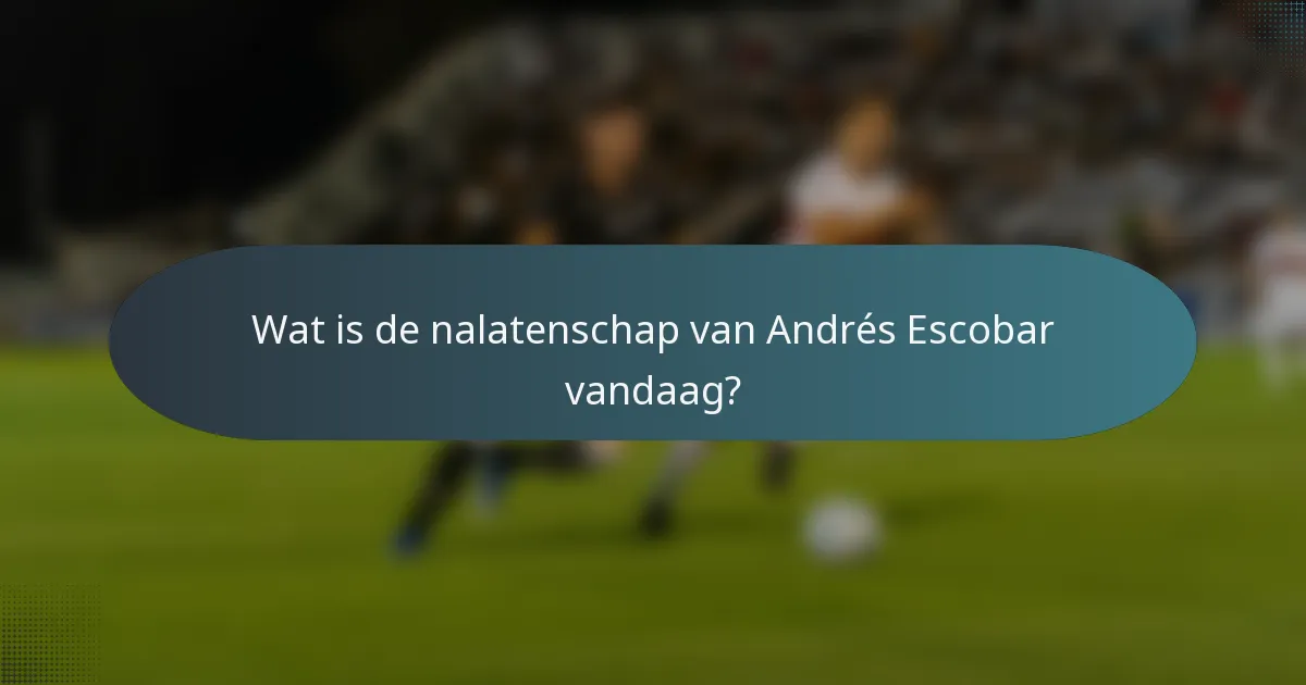 Wat is de nalatenschap van Andrés Escobar vandaag?