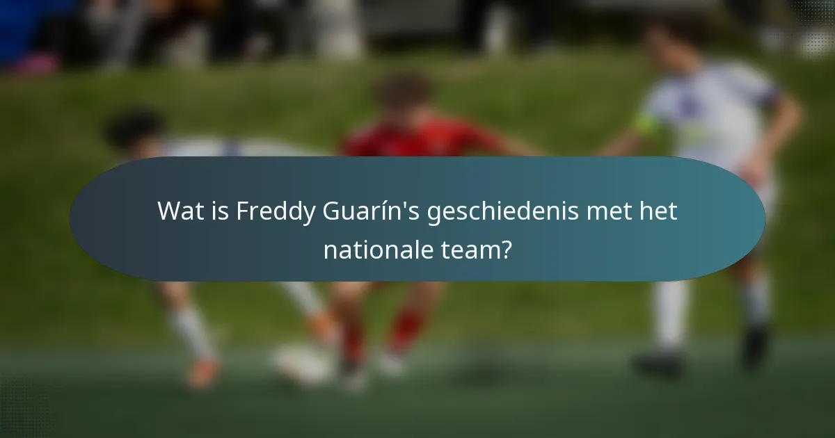 Wat is Freddy Guarín's geschiedenis met het nationale team?