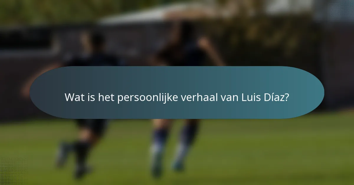 Wat is het persoonlijke verhaal van Luis Díaz?