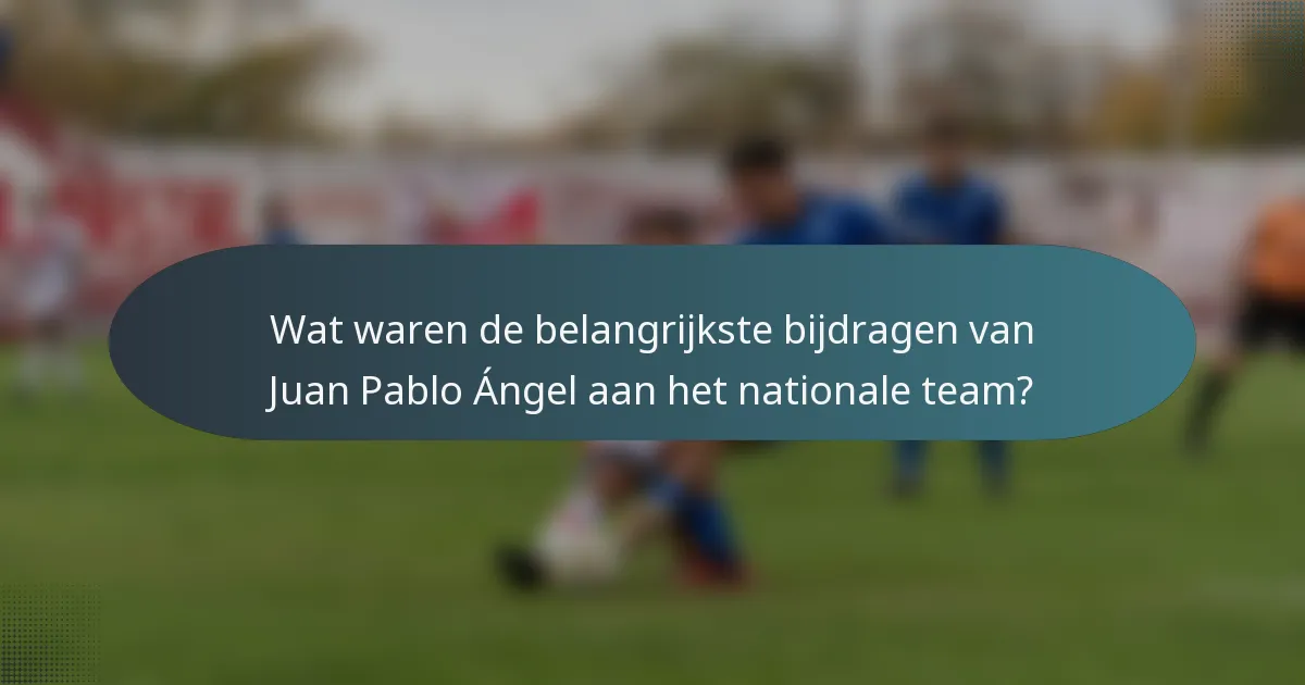 Wat waren de belangrijkste bijdragen van Juan Pablo Ángel aan het nationale team?