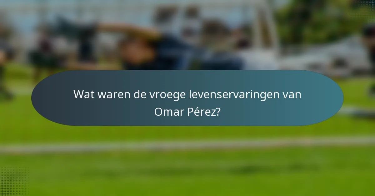Wat waren de vroege levenservaringen van Omar Pérez?