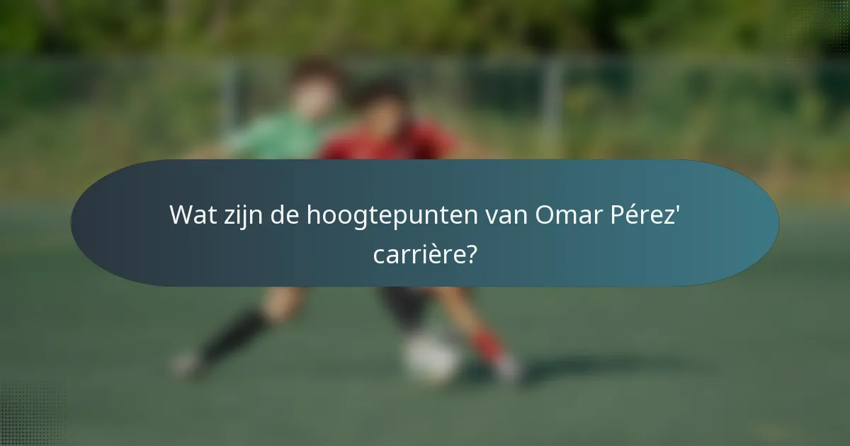 Wat zijn de hoogtepunten van Omar Pérez' carrière?