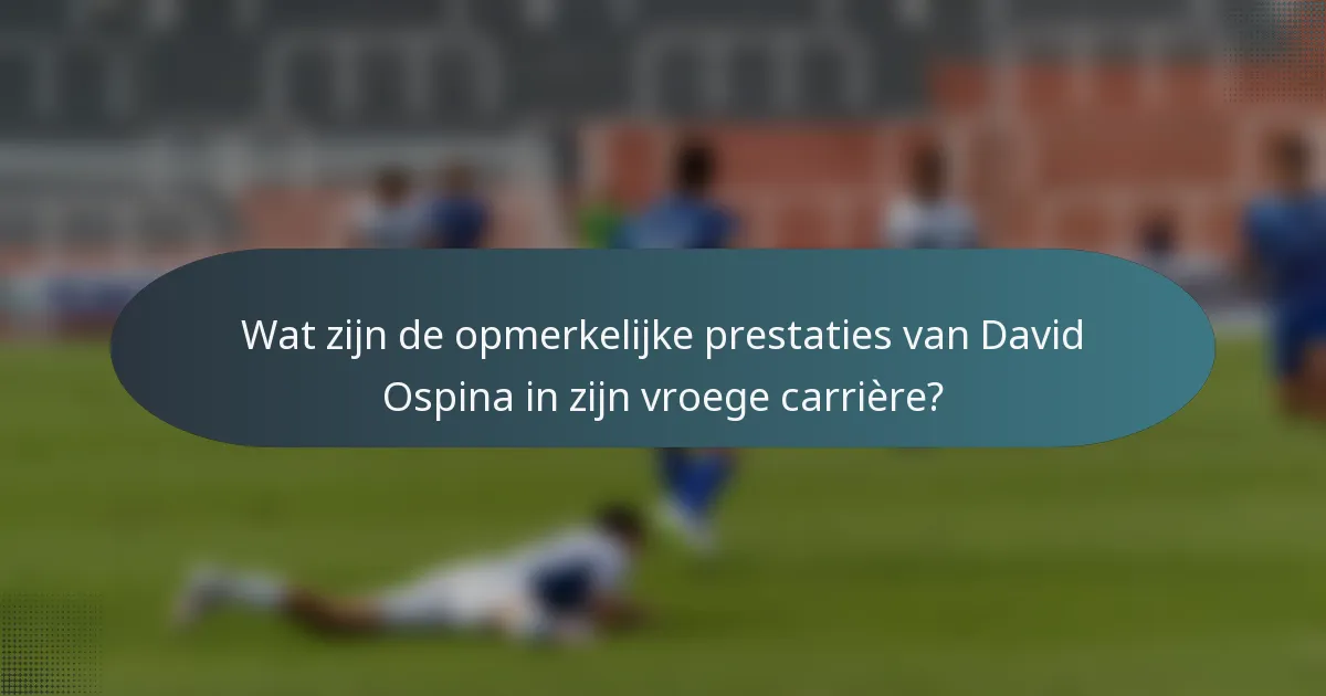 Wat zijn de opmerkelijke prestaties van David Ospina in zijn vroege carrière?