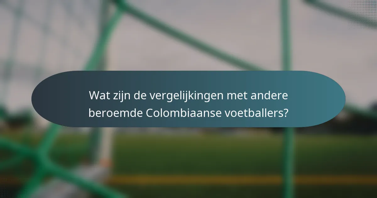 Wat zijn de vergelijkingen met andere beroemde Colombiaanse voetballers?