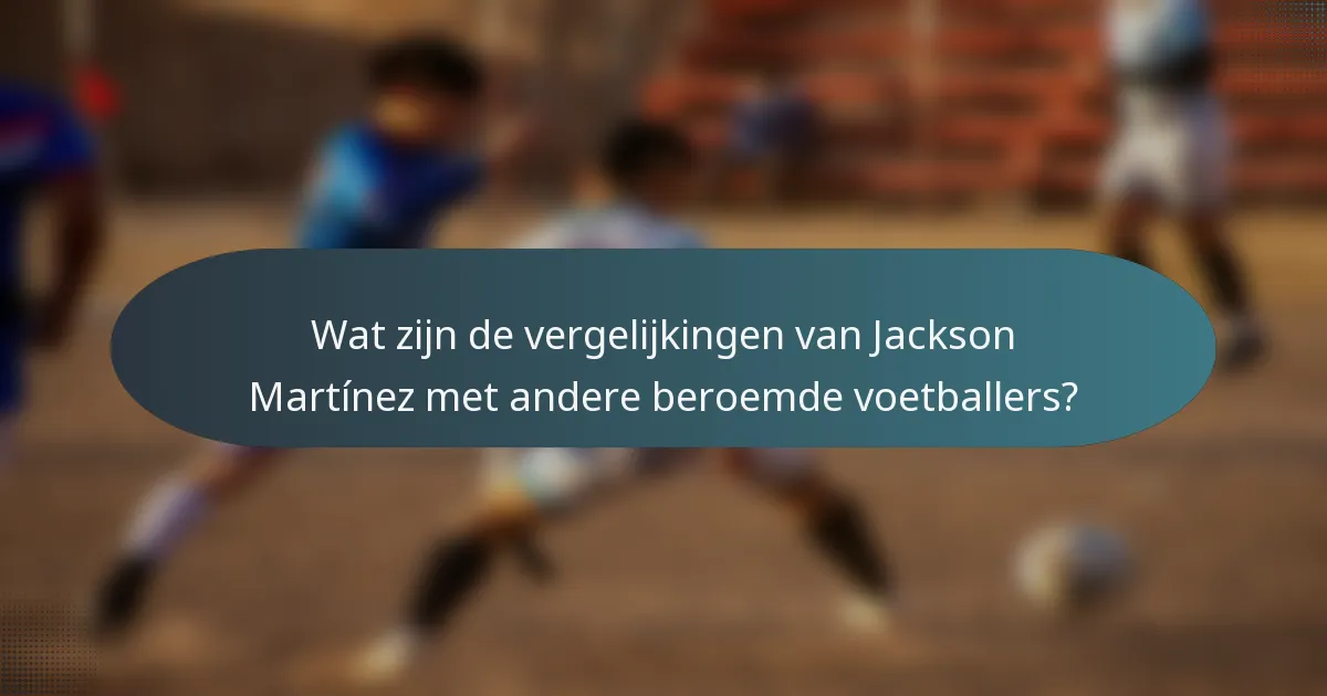 Wat zijn de vergelijkingen van Jackson Martínez met andere beroemde voetballers?