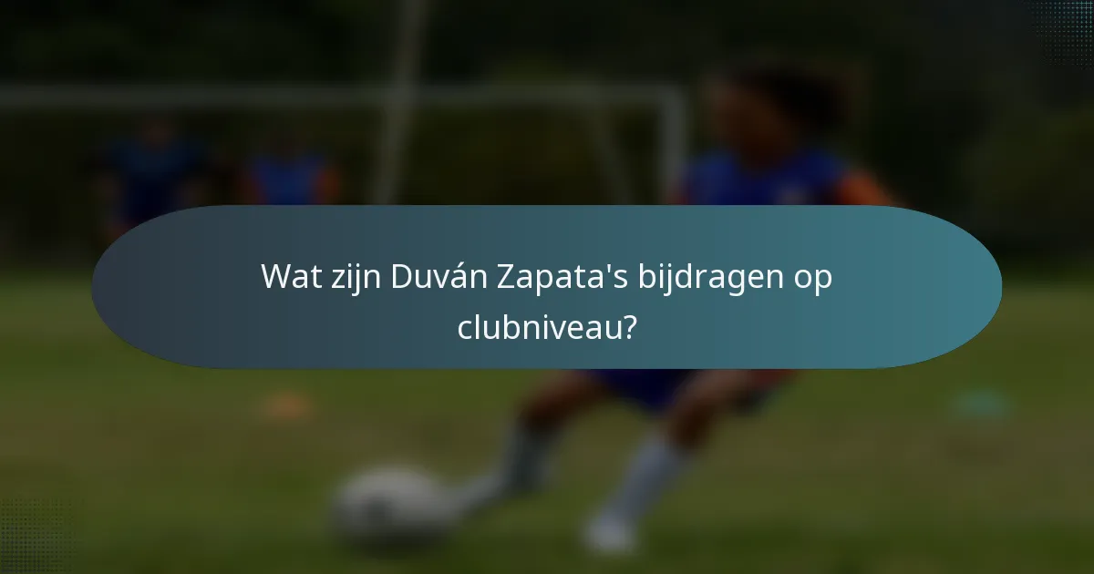 Wat zijn Duván Zapata's bijdragen op clubniveau?