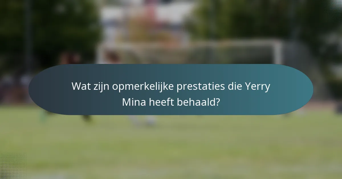 Wat zijn opmerkelijke prestaties die Yerry Mina heeft behaald?