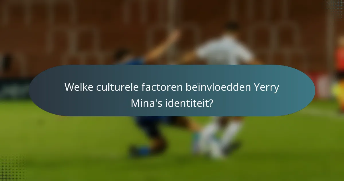 Welke culturele factoren beïnvloedden Yerry Mina's identiteit?