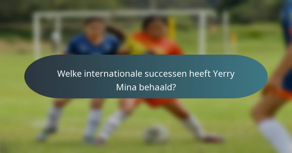 Welke internationale successen heeft Yerry Mina behaald?
