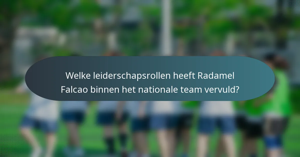 Welke leiderschapsrollen heeft Radamel Falcao binnen het nationale team vervuld?