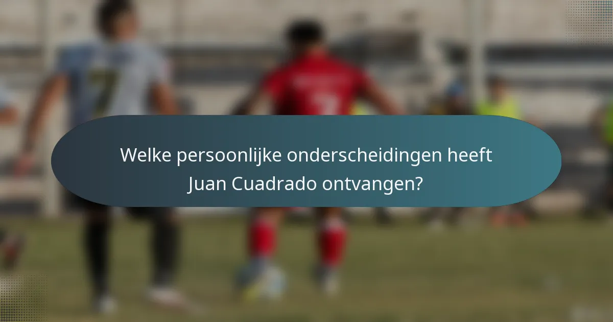 Welke persoonlijke onderscheidingen heeft Juan Cuadrado ontvangen?