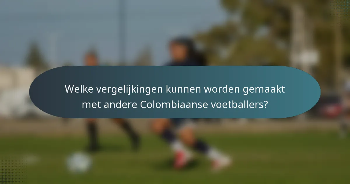 Welke vergelijkingen kunnen worden gemaakt met andere Colombiaanse voetballers?