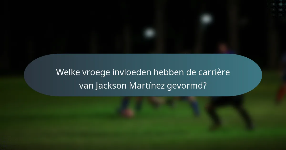 Welke vroege invloeden hebben de carrière van Jackson Martínez gevormd?