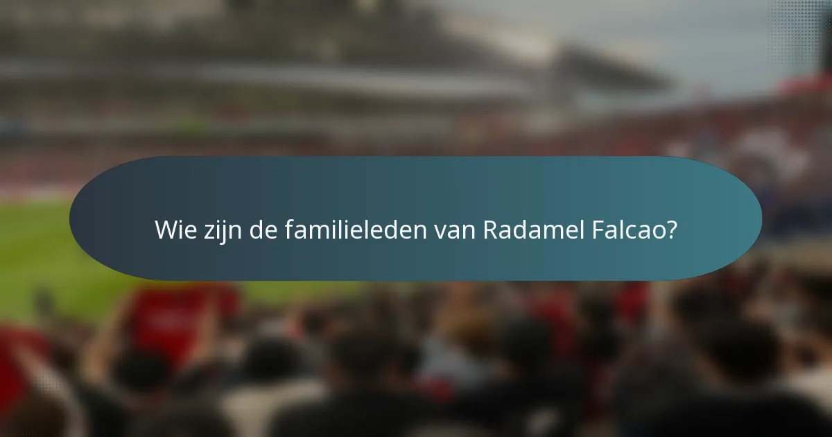 Wie zijn de familieleden van Radamel Falcao?